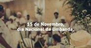 O Dia Nacional da Umbanda é celebrado em 15 de novembro; saiba mais - Foto: Reprodução / www.raizesespirituais.com.br
