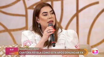 Naiara Azevedo falou sobre denúncias ao ex-marido - Foto: TV Globo